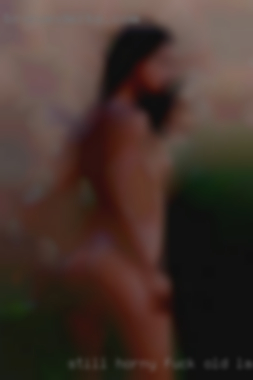 Still horny fuck old ladys im moving from Poplar Bluff.